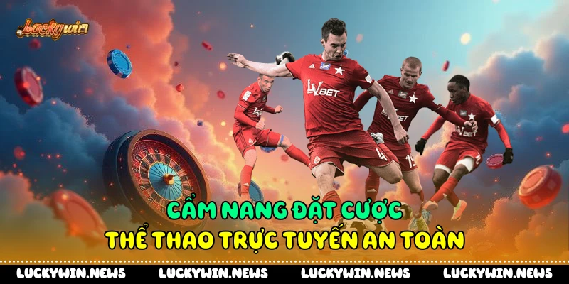 Cẩm nang đặt cược thể thao trực tuyến an toàn